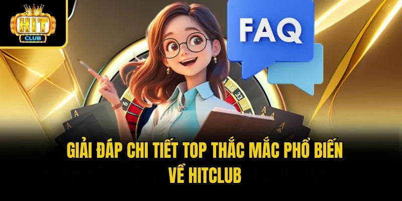 Giải đáp chi tiết top thắc mắc phổ biến về Hitclub